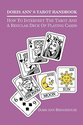 Doris Ann's Tarot Handbook: How To Interpret The Tarot and a Regular Deck of Playing Cards - Doris Ann Bridgehouse