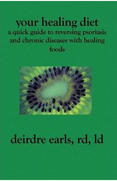 Coperta cărții 'Your Healing Diet: A Quick Guide to Reversing Psoriasis and Chronic Diseases with Healing Foods - Deirdre Earls Rd Ld'
