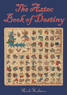 The Aztec Book of Destiny - Rick Holmer