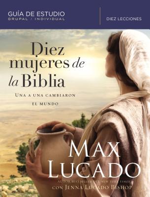 Diez Mujeres de la Biblia: Una a Una Cambiaron El Mundo - Max Lucado
