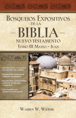 Bosquejos expositivos de la Biblia, Tomo III: Mateo-Juan - Warren W. Wiersbe