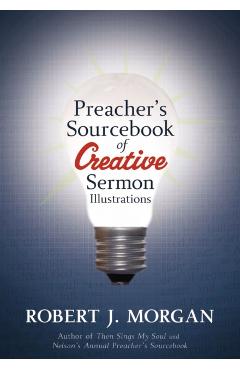 Preacher's Sourcebook of Creative Sermon Illustrations - Robert J. Morgan