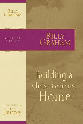Building a Christ-Centered Home - Billy Graham