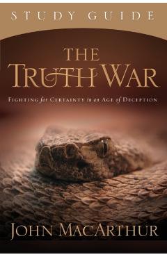 The Truth War: Fighting for Certainty in an Age of Deception - John F. Macarthur