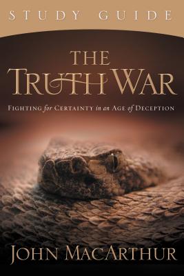 The Truth War: Fighting for Certainty in an Age of Deception - John F. Macarthur