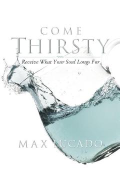 Coperta cărții 'Come Thirsty Workbook: Receive What Your Soul Longs for - Max Lucado'