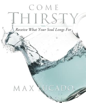 Come Thirsty Workbook: Receive What Your Soul Longs for - Max Lucado