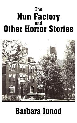 The Nun Factory and Other Horror Stories - Barbara Junod