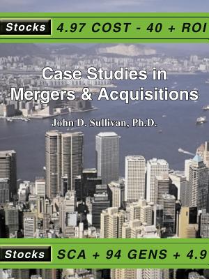 Case Studies in Mergers & Acquisitions - John D. Sullivan