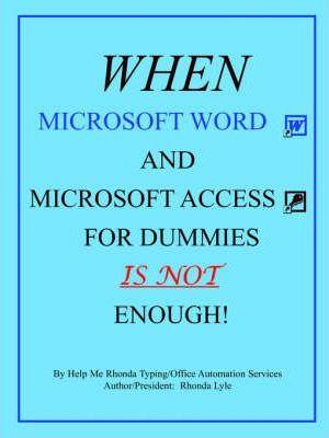When Microsoft Word and Microsoft Access for Dummies IS NOT Enough - Rhonda A. Lyle