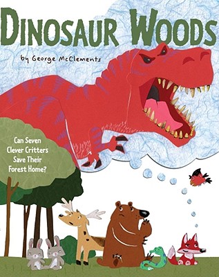 Dinosaur Woods: Can Seven Clever Critters Save Their Forest Home? - George Mcclements