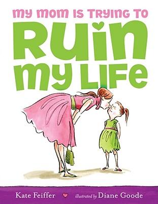My Mom Is Trying to Ruin My Life - Kate Feiffer