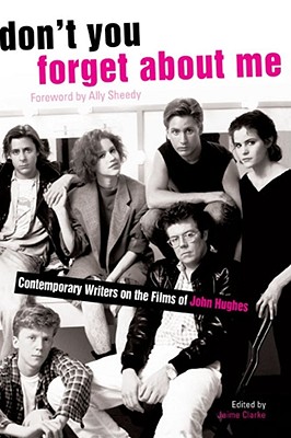 Don't You Forget about Me: Contemporary Writers on the Films of John Hughes - Jaime Clarke
