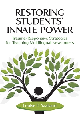 Restoring Students' Innate Power: Trauma-Responsive Strategies for Teaching Multilingual Newcomers - Louise El Yaafouri