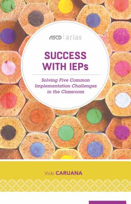 Success with IEPs: Solving Five Common Implementation Challenges in the Classroom (ASCD Arias) - Vicki Caruana