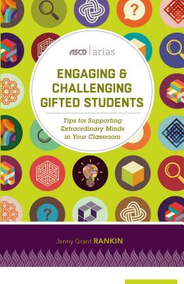 Engaging & Challenging Gifted Students: Tips for Supporting Extraordinary Minds in Your Classroom (ASCD Arias) - Jenny Grant Rankin