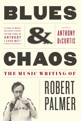 Blues & Chaos: The Music Writing of Robert Palmer - Robert Palmer