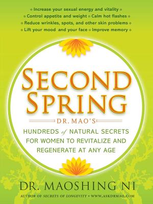 Second Spring: Dr. Mao's Hundreds of Natural Secrets for Women to Revitalize and Regenerate at Any Age - Maoshing Ni