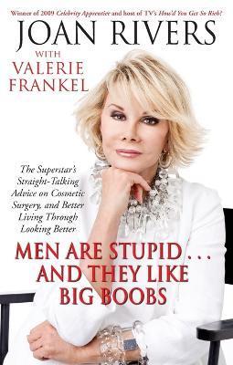 Men Are Stupid... and They Like Big Boobs: A Woman's Guide to Beauty Through Plastic Surgery - Joan Rivers