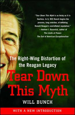 Tear Down This Myth: The Right-Wing Distortion of the Reagan Legacy - Will Bunch