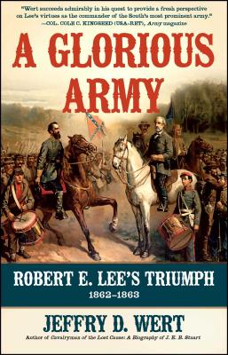 A Glorious Army: Robert E. Lee's Triumph, 1862-1863 - Jeffry D. Wert