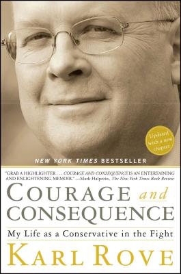 Courage and Consequence: My Life as a Conservative in the Fight - Karl Rove