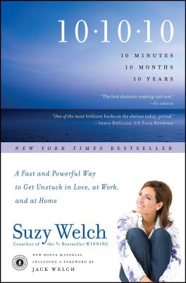 10-10-10: 10 Minutes, 10 Months, 10 Years: A Fast and Powerful Way to Get Unstuck in Love, at Work, and at Home - Suzy Welch
