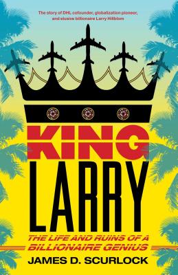 King Larry: The Life and Ruins of a Billionaire Genius - James D. Scurlock