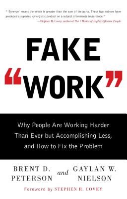 Fake Work: Why People Are Working Harder Than Ever But Accomplishing Less, and How to Fix the Problem - Brent D. Peterson