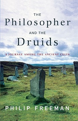 The Philosopher and the Druids: A Journey Among the Ancient Celts - Philip Freeman