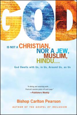 God Is Not a Christian, Nor a Jew, Muslim, Hindu...: God Dwells with Us, in Us, Around Us, as Us - Carlton Pearson