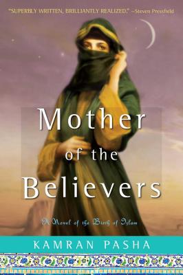 Mother of the Believers: A Novel of the Birth of Islam - Kamran Pasha