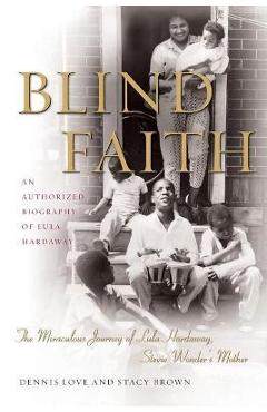 Coperta cărții 'Blind Faith: The Miraculous Journey of Lula Hardaway, Stevie Wonder's Mother - Dennis Love'