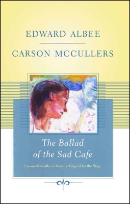 The Ballad of the Sad Cafe: Carson McCullers' Novella Adapted for the Stage - Edward Albee