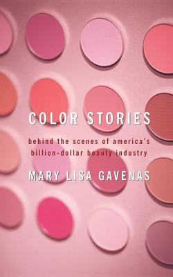 Color Stories: Behind the Scenes of America's Billion-Dollar Beauty Industry - Mary Lisa Gavenas