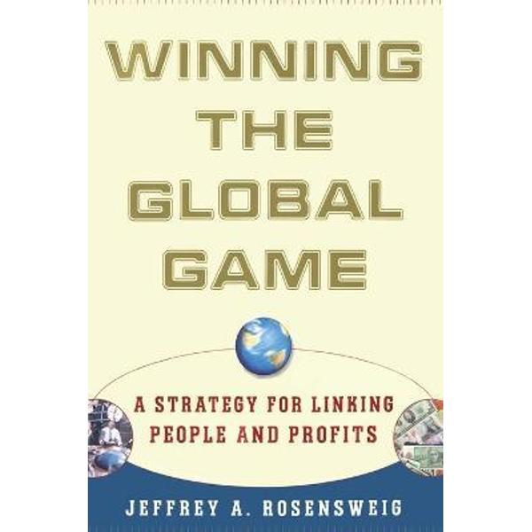 Winning the Global Game: A Strategy for Linking People and Profits - Jeffrey Rosensweig