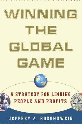 Winning the Global Game: A Strategy for Linking People and Profits - Jeffrey Rosensweig