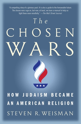 The Chosen Wars: How Judaism Became an American Religion - Steven R. Weisman