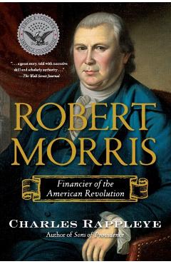 Robert Morris: Financier of the American Revolution - Charles Rappleye