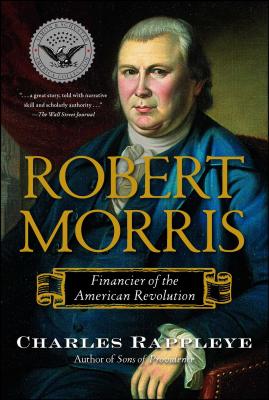 Robert Morris: Financier of the American Revolution - Charles Rappleye