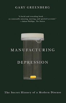 Manufacturing Depression: The Secret History of a Modern Disease - Gary Greenberg