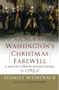 General Washington's Christmas Farewell: A Mount Vernon Homecoming, 1783 - Stanley Weintraub
