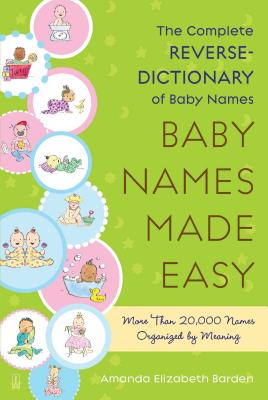 Baby Names Made Easy: The Complete Reverse-Dictionary of Baby Names - Amanda Elizabeth Barden