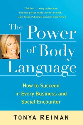 The Power of Body Language: How to Succeed in Every Business and Social Encounter - Tonya Reiman