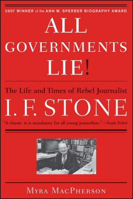 All Governments Lie: The Life and Times of Rebel Journalist I. F. Stone - Myra Macpherson