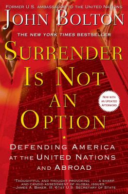 Surrender Is Not an Option: Defending America at the United Nations - John Bolton