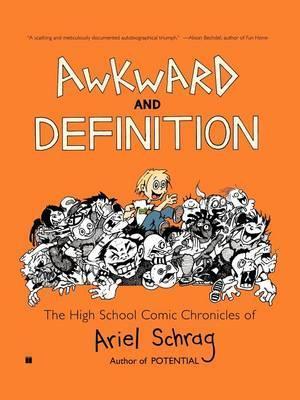 Awkward and Definition: The High School Comic Chronicles of Ariel Schrag - Ariel Schrag