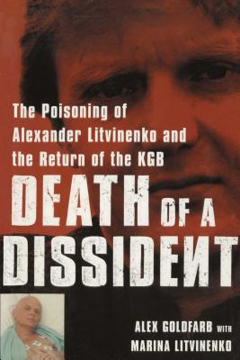 Death of a Dissident: The Poisoning of Alexander Litvinenko and the Return of the KGB - Alex Goldfarb