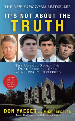 It's Not about the Truth: The Untold Story of the Duke Lacrosse Case and the Lives It Shattered - Don Yaeger