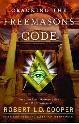 Cracking the Freemason's Code: The Truth about Solomon's Key and the Brotherhood - Robert L. D. Cooper